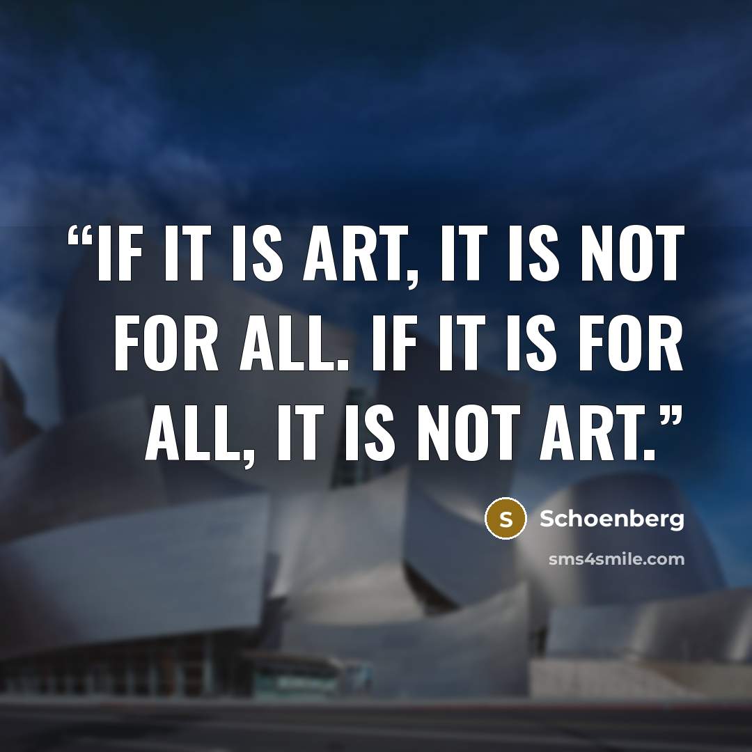 “If it is art, it is not for all. If it is for all, it is not art.” quote by Schoenberg