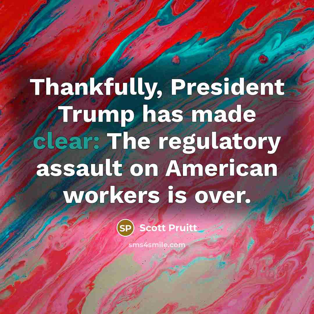 “Thankfully, President Trump has made clear: The regulatory assault on…” quote by Scott Pruitt