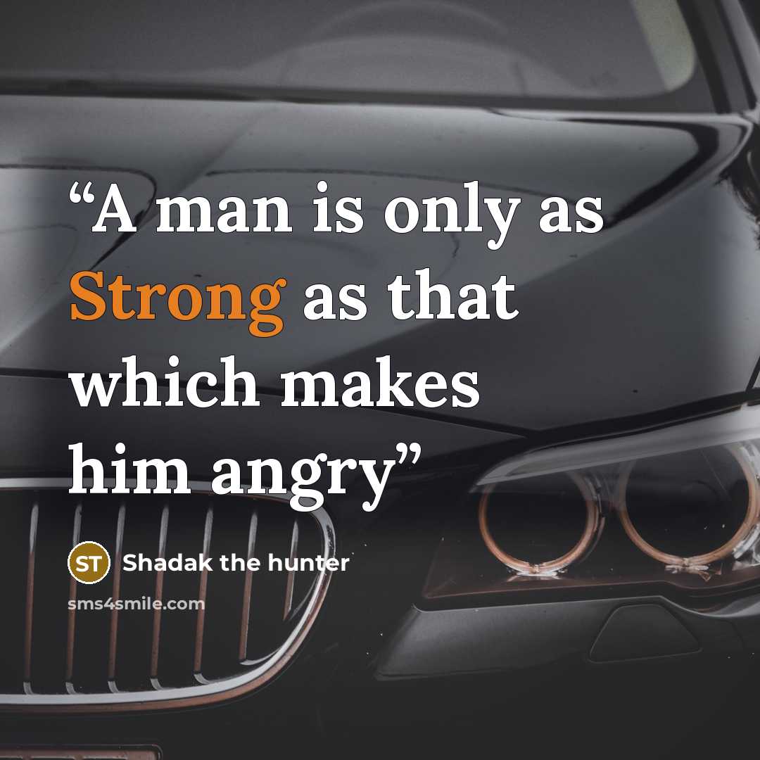“A man is only as Strong as that which makes him angry” quote by Shadak the hunter