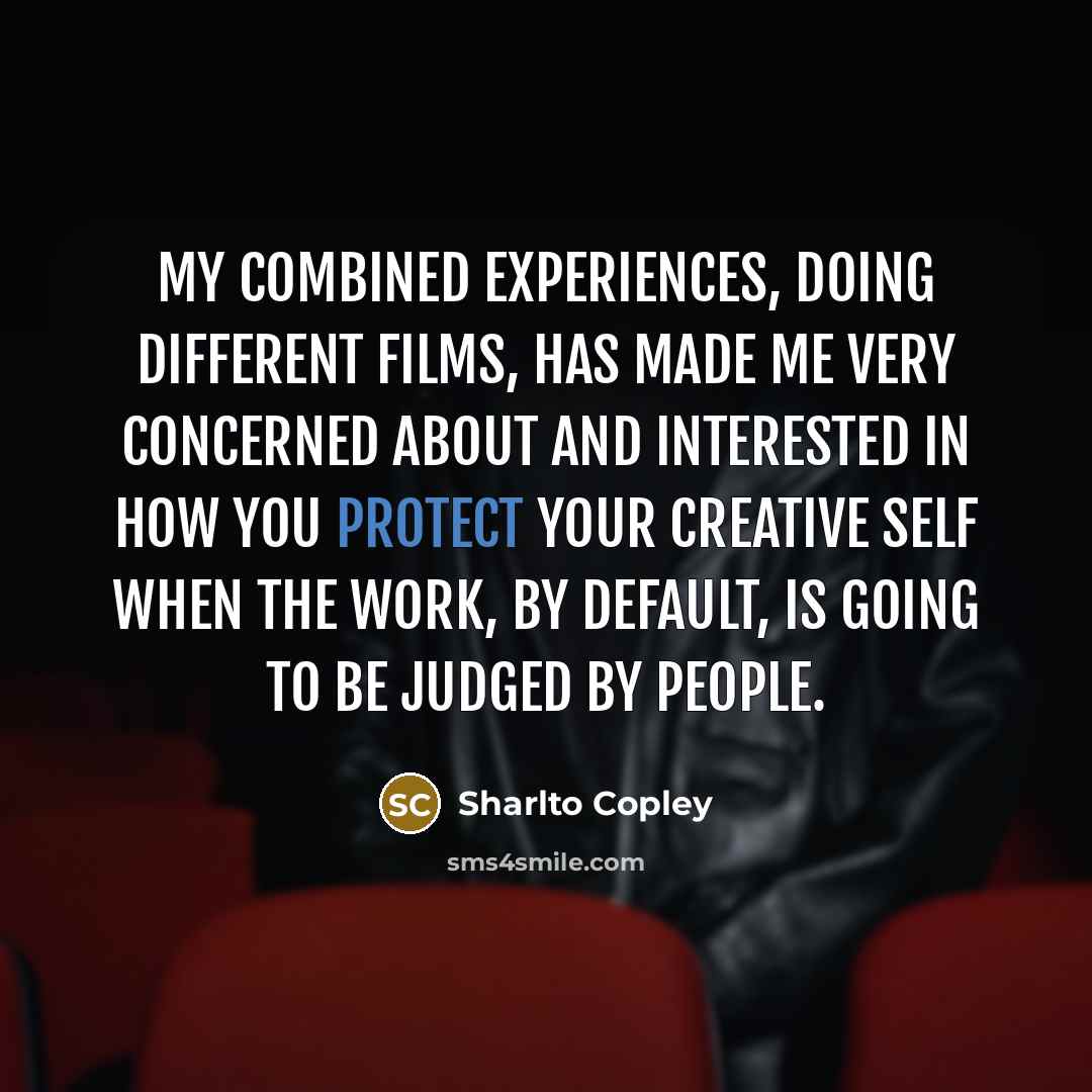 “My combined experiences, doing different films, has made me very…” quote by Sharlto Copley