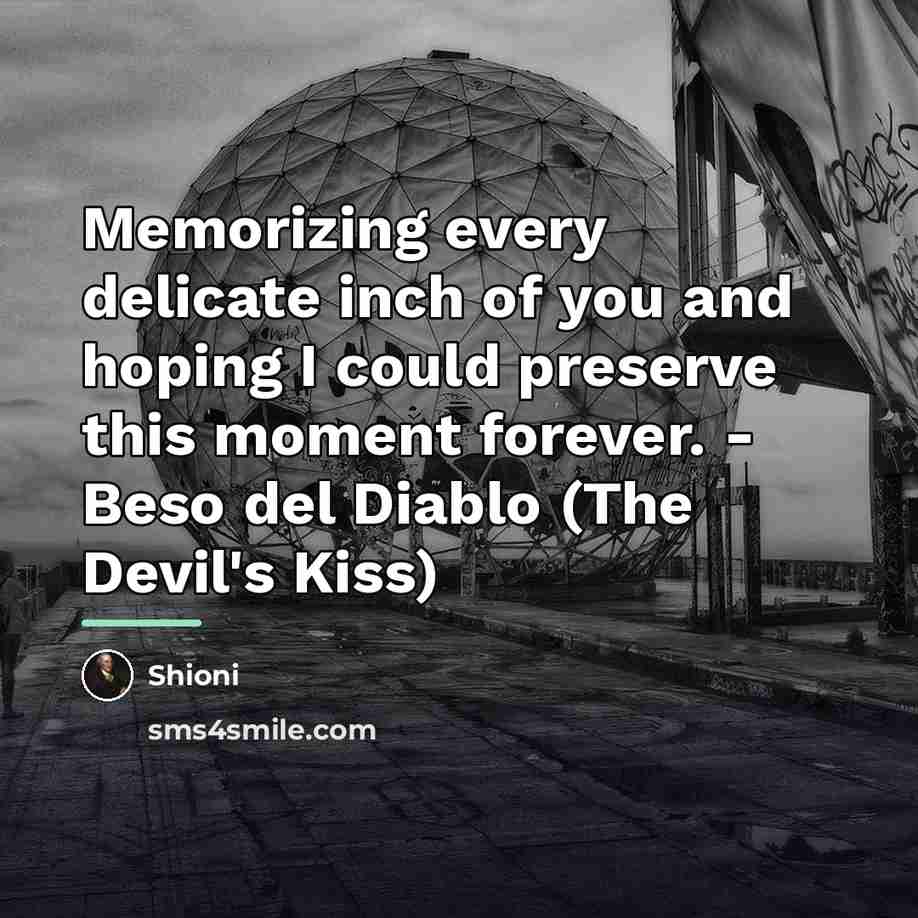“Memorizing every delicate inch of you and hoping I could…” quote by Shioni