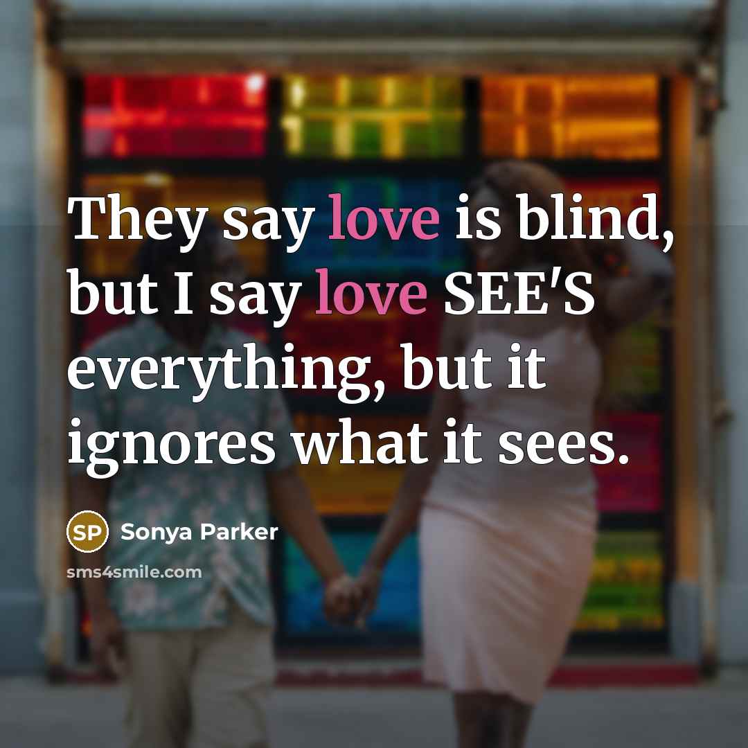 “They say love is blind, but I say love SEE'S…” quote by Sonya Parker
