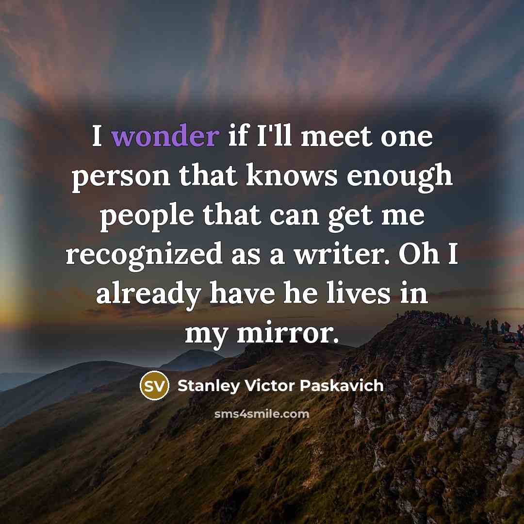 “I wonder if I'll meet one person that knows enough…” quote by Stanley Victor Paskavich