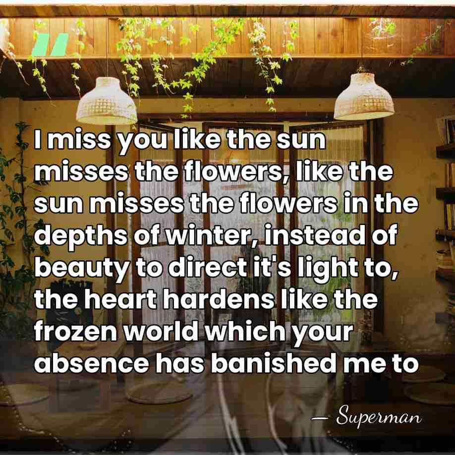 I miss you like the sun misses the flowers, like the sun&hellip; - Superman