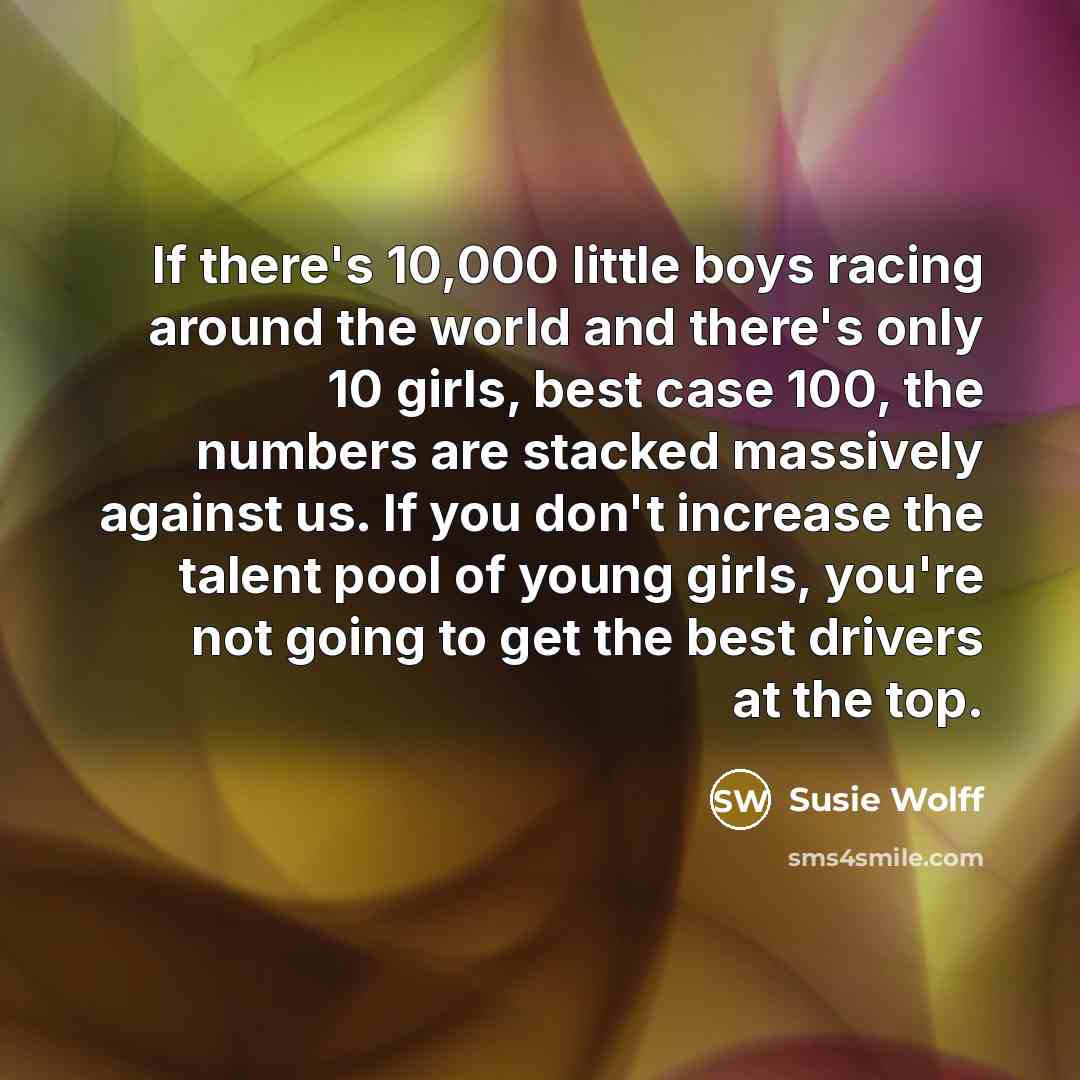 “If there's 10,000 little boys racing around the world and…” quote by Susie Wolff