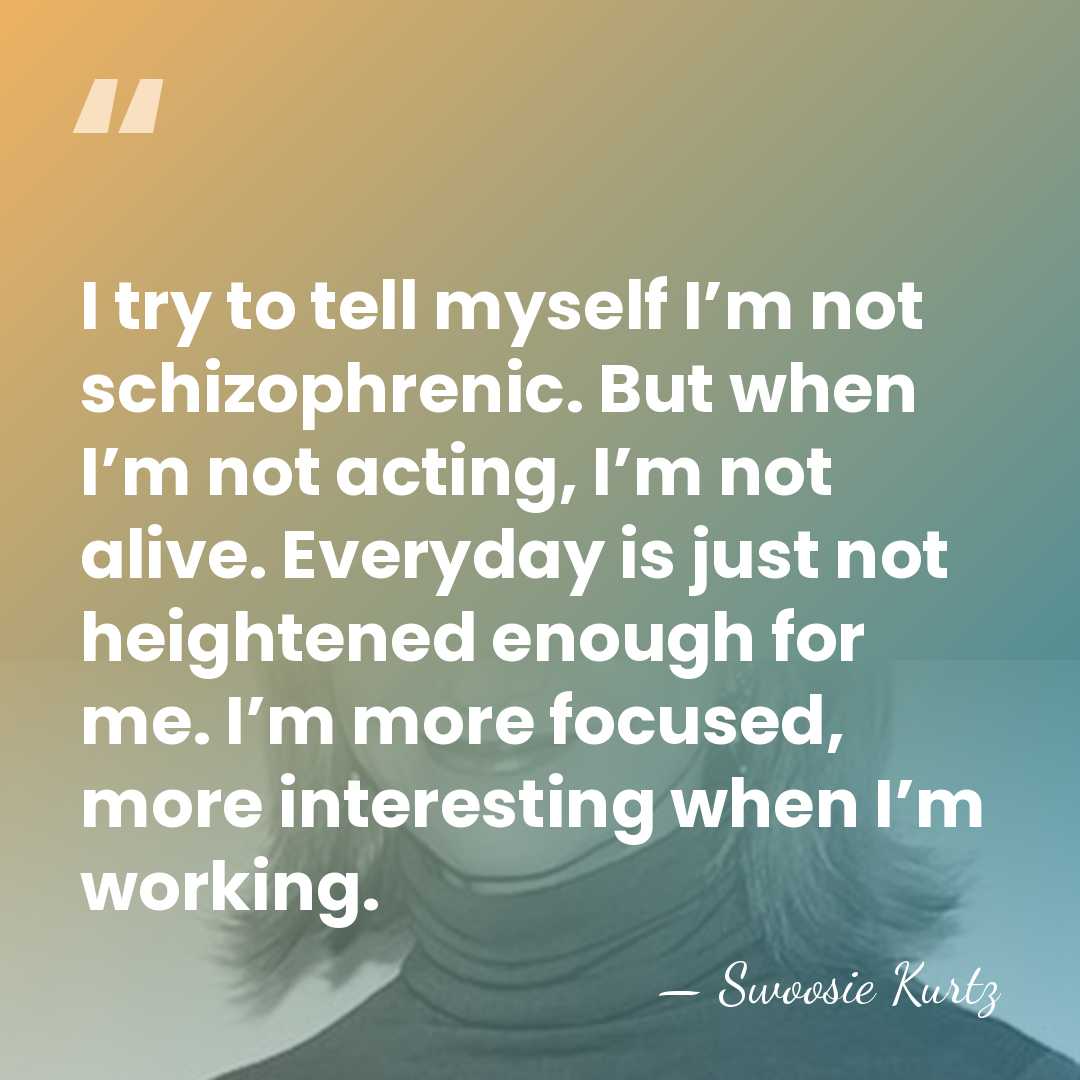 I try to tell myself I’m not schizophrenic. But when I’m not&hellip; - Swoosie Kurtz