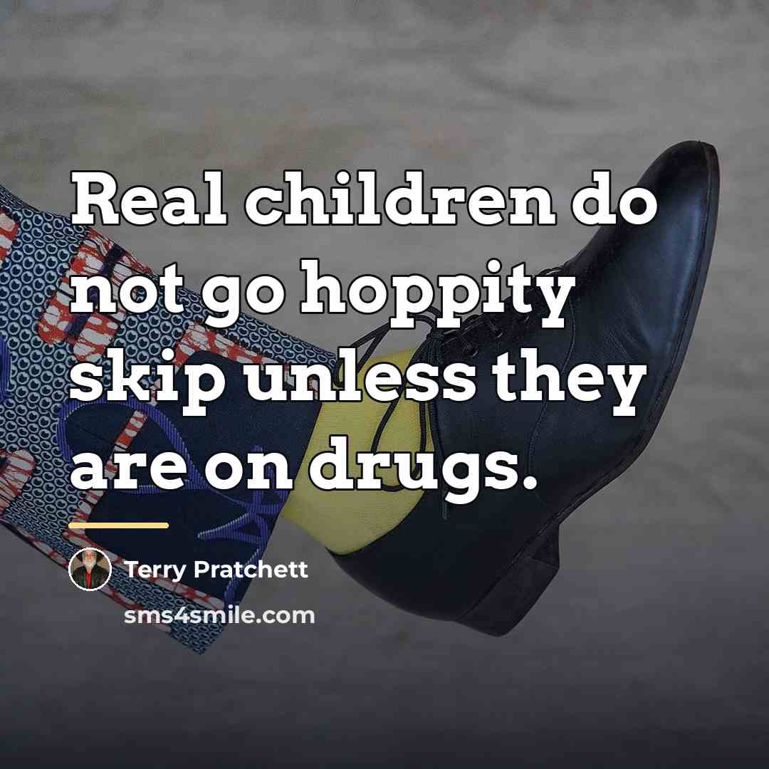 “Real children do not go hoppity skip unless they are…” quote by Terry Pratchett