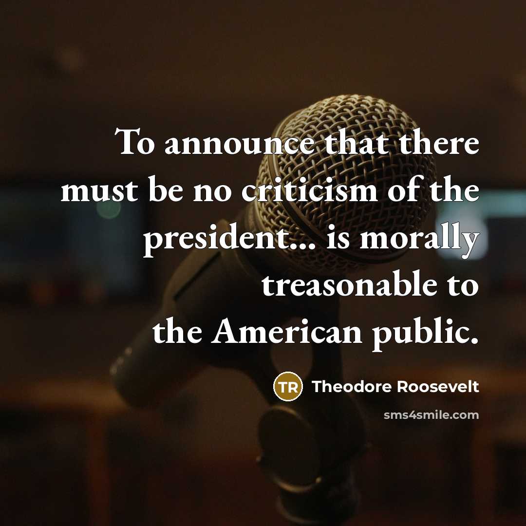 “To announce that there must be no criticism of the…” quote by Theodore Roosevelt