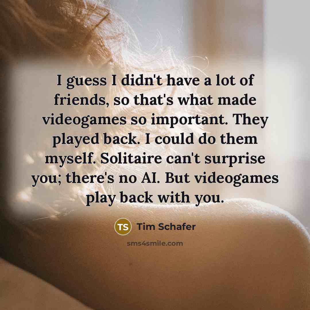 “I guess I didn't have a lot of friends, so…” quote by Tim Schafer