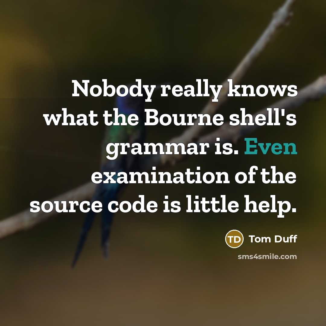 “Nobody really knows what the Bourne shell's grammar is. Even…” quote by Tom Duff