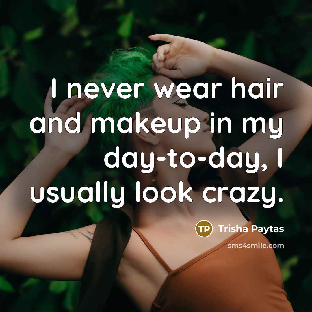 “I never wear hair and makeup in my day-to-day, I…” quote by Trisha Paytas