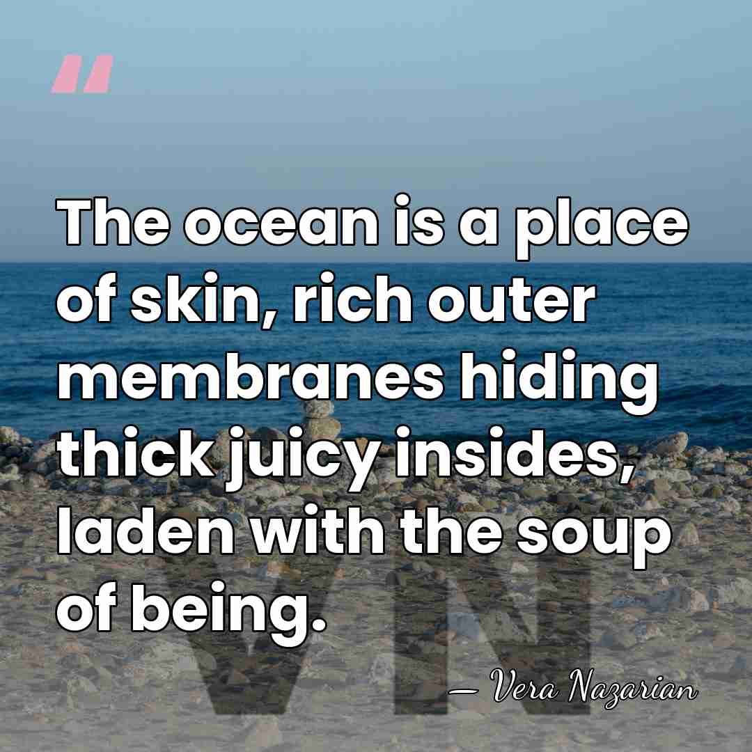 The ocean is a place of skin, rich outer membranes hiding thick&hellip; - Vera Nazarian