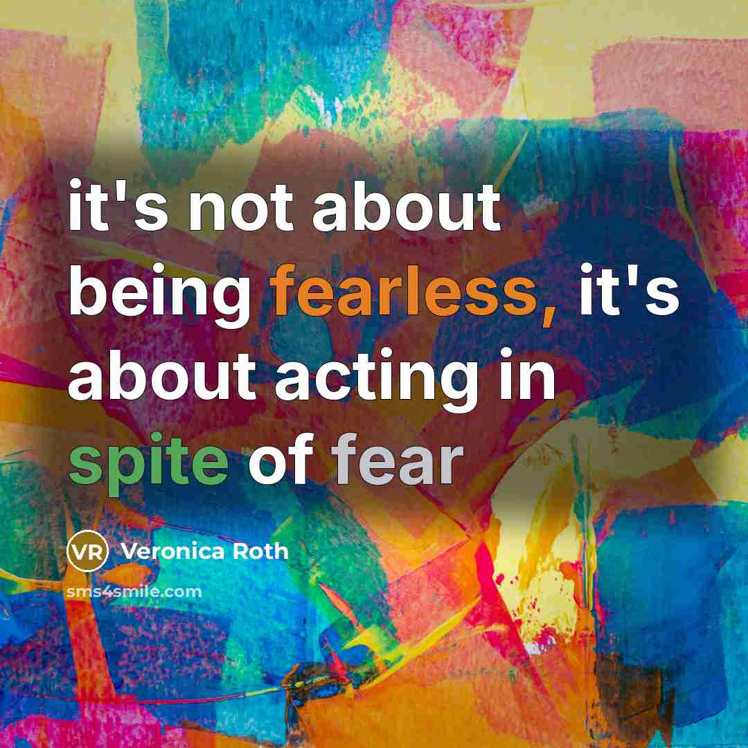 “it's not about being fearless, it's about acting in spite…” quote by Veronica Roth