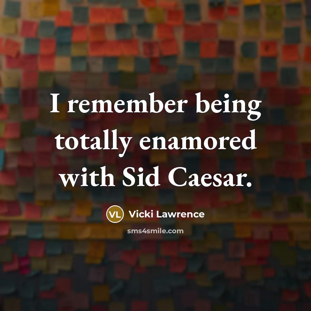 “I remember being totally enamored with Sid Caesar.…” quote by Vicki Lawrence