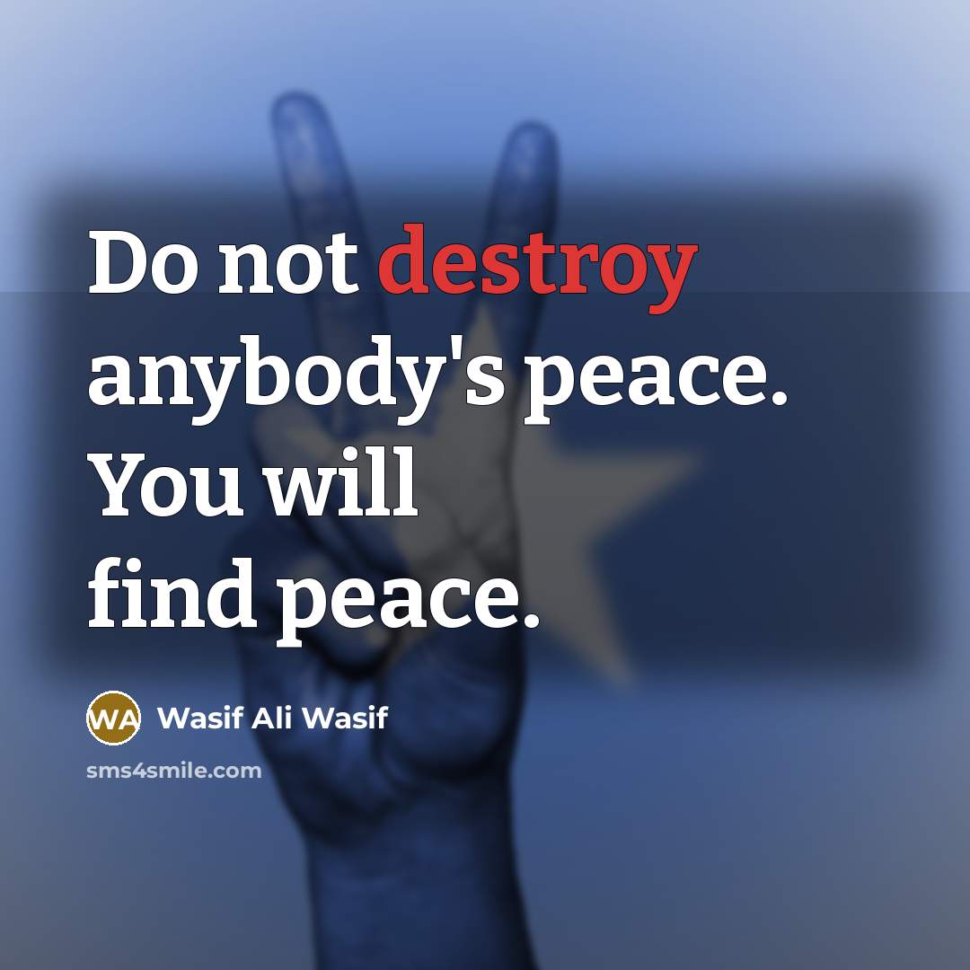 “Do not destroy anybody's peace. You will find peace.…” quote by Wasif Ali Wasif