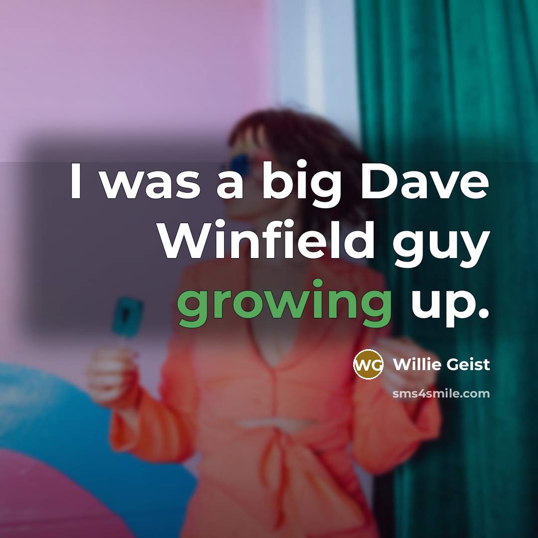 “I was a big Dave Winfield guy growing up.…” quote by Willie Geist