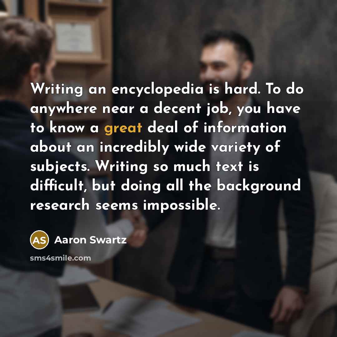 “Writing an encyclopedia is hard. To do anywhere near a…” quote by Aaron Swartz