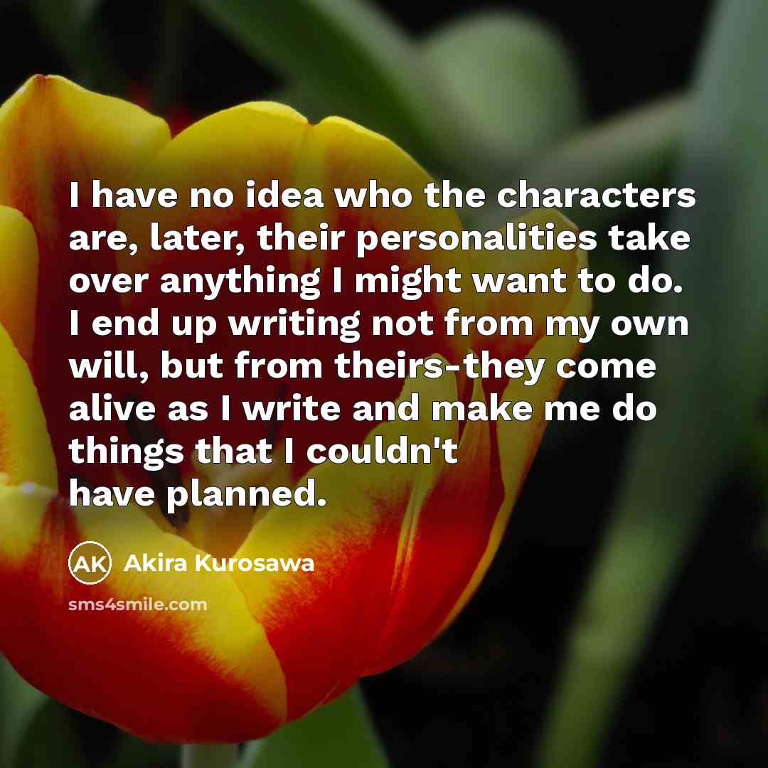 “I have no idea who the characters are, later, their…” quote by Akira Kurosawa