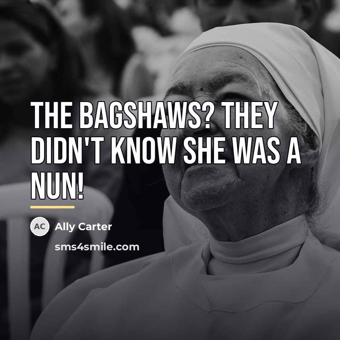 “The Bagshaws? They didn't know she was a nun!…” quote by Ally Carter