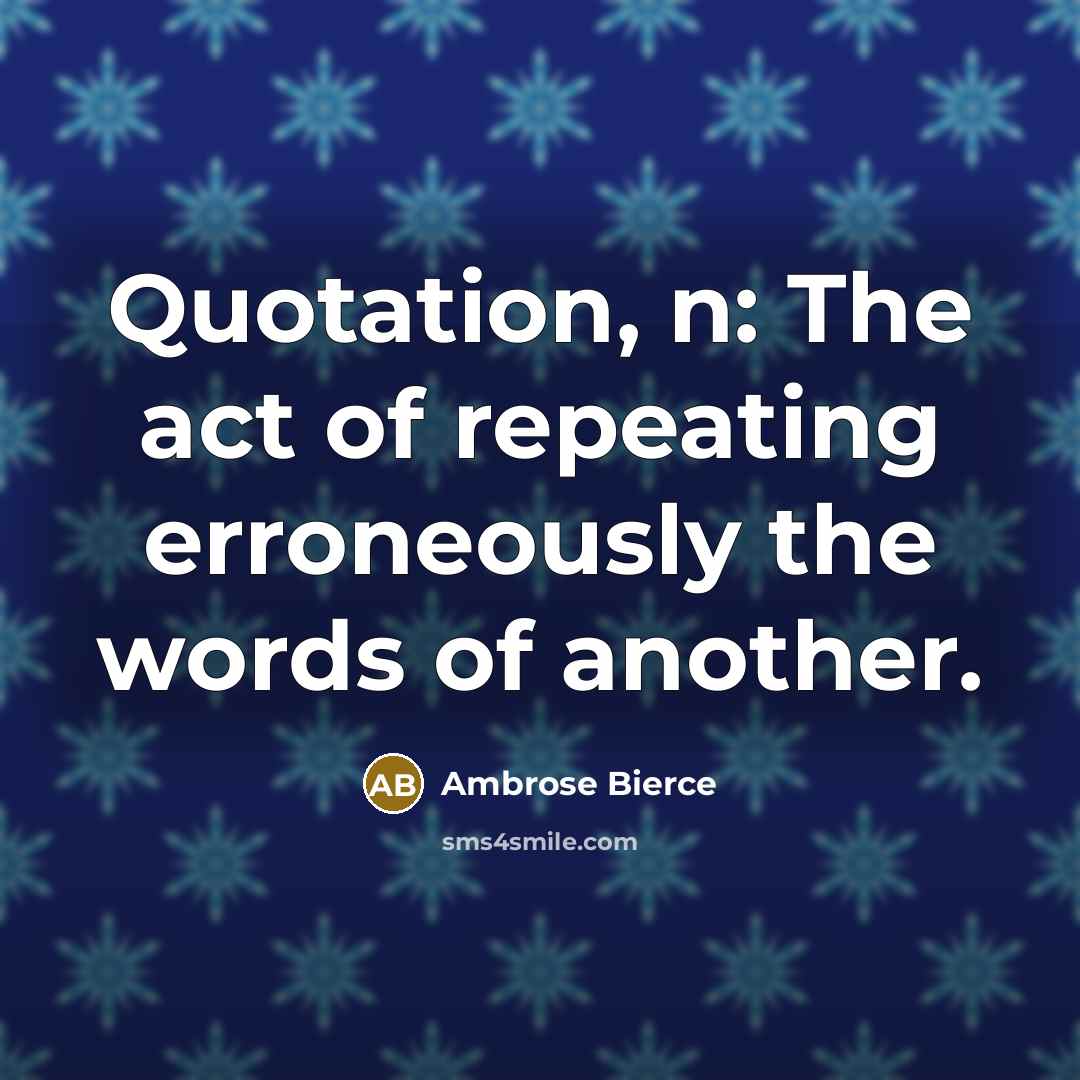 “Quotation, n: The act of repeating erroneously the words of…” quote by Ambrose Bierce
