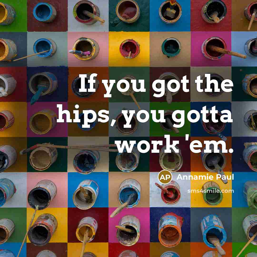 “If you got the hips, you gotta work 'em.…” quote by Annamie Paul