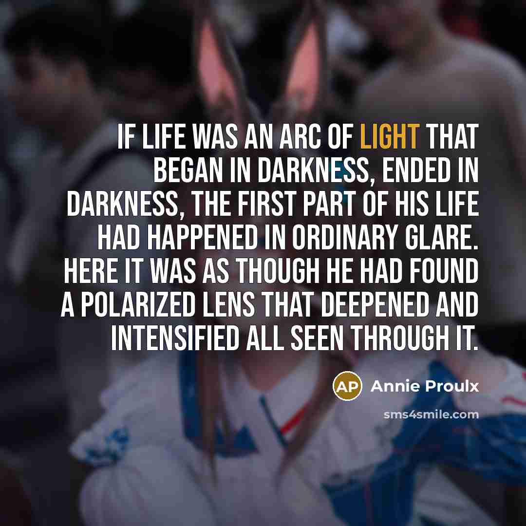 “If life was an arc of light that began in…” quote by Annie Proulx