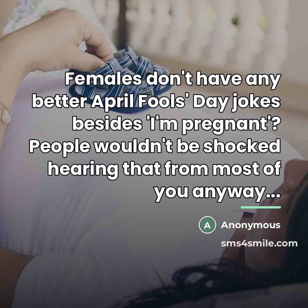“Females don't have any better April Fools' Day jokes besides…” quote by Anonymous