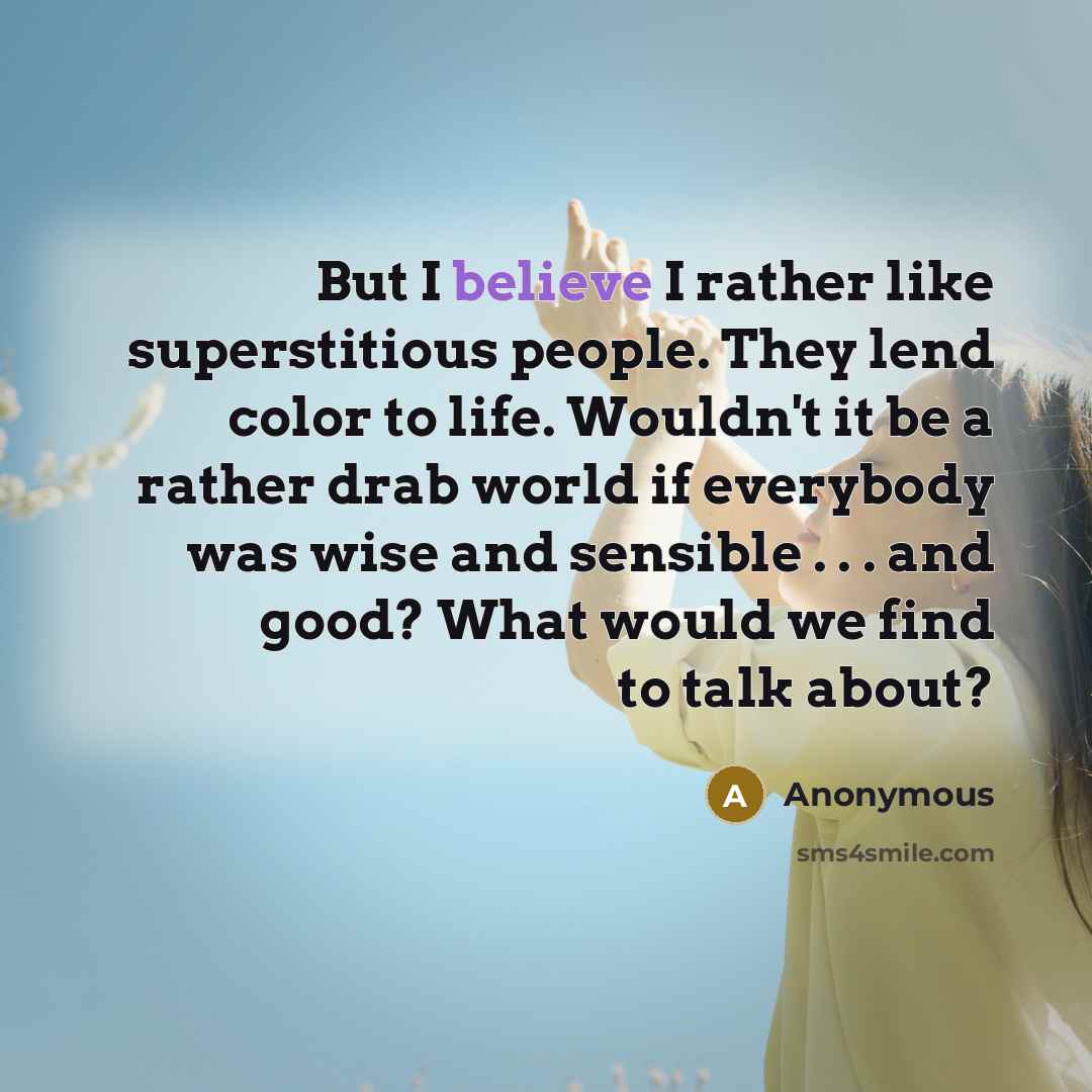 “But I believe I rather like superstitious people. They lend…” quote by Anonymous