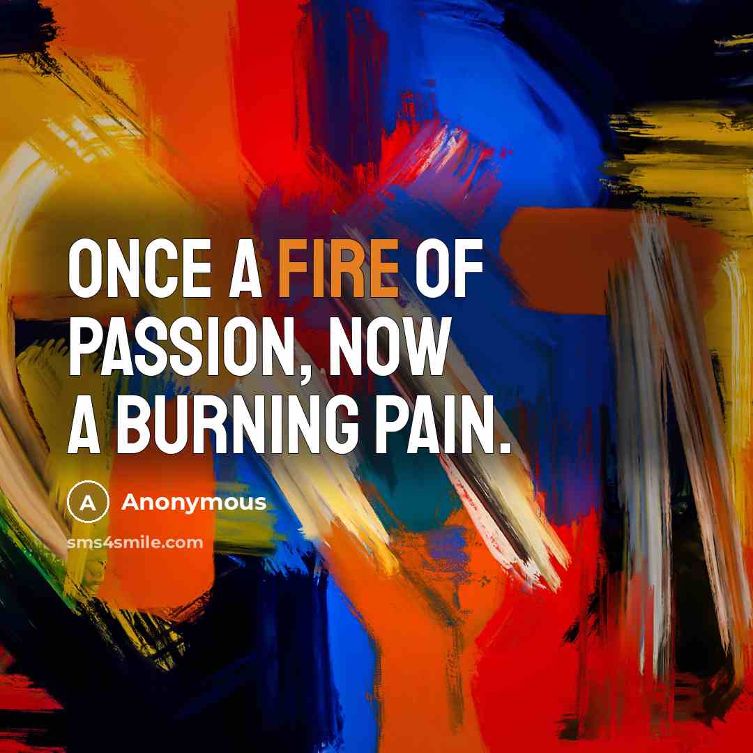 “Once a fire of passion, now a burning pain.…” quote by Anonymous