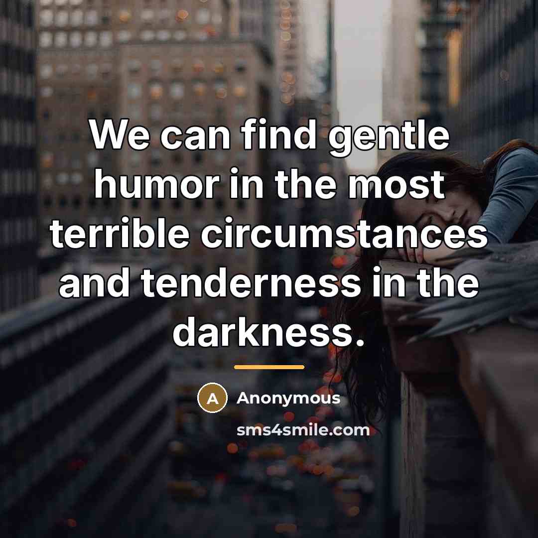 “We can find gentle humor in the most terrible circumstances…” quote by Anonymous