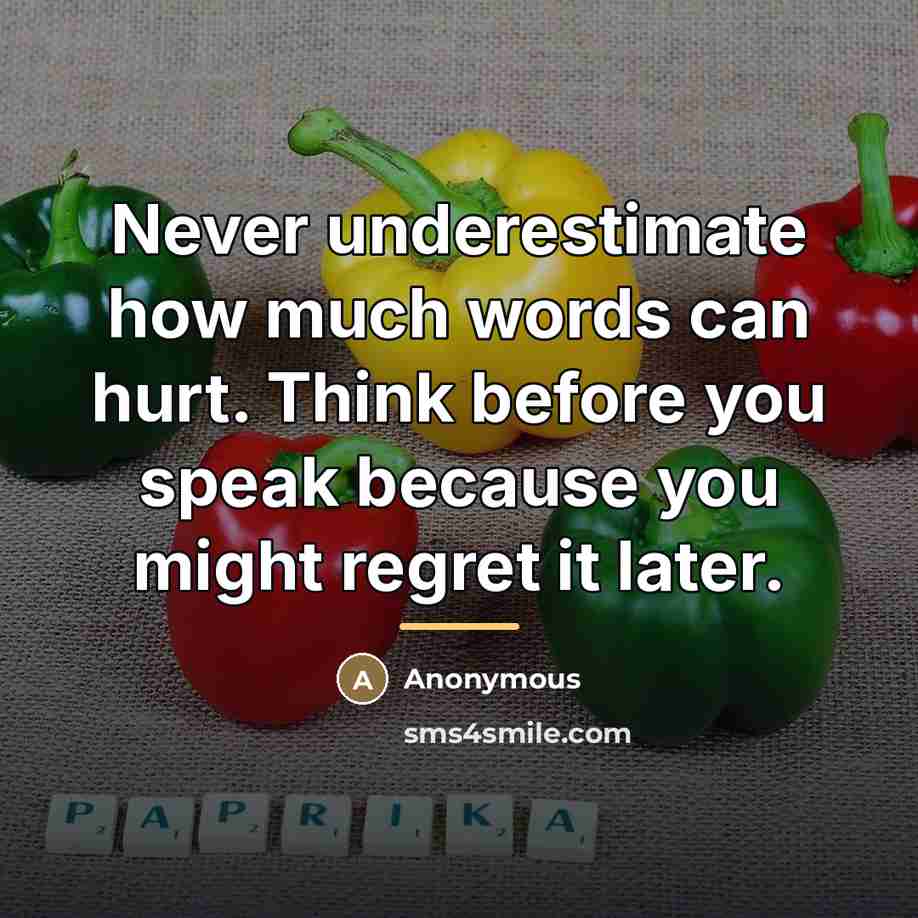 “Never underestimate how much words can hurt. Think before you…” quote by Anonymous