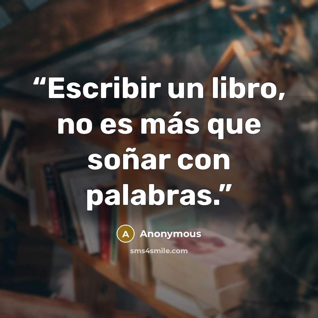 “Escribir un libro, no es más que soñar con palabras.” quote by Anonymous