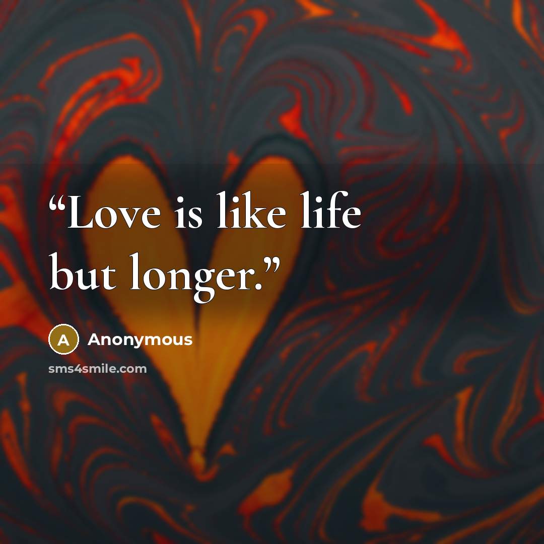 “Love is like life but longer.” quote by Anonymous