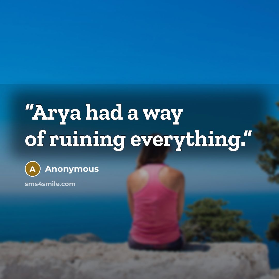 “Arya had a way of ruining everything.” quote by Anonymous