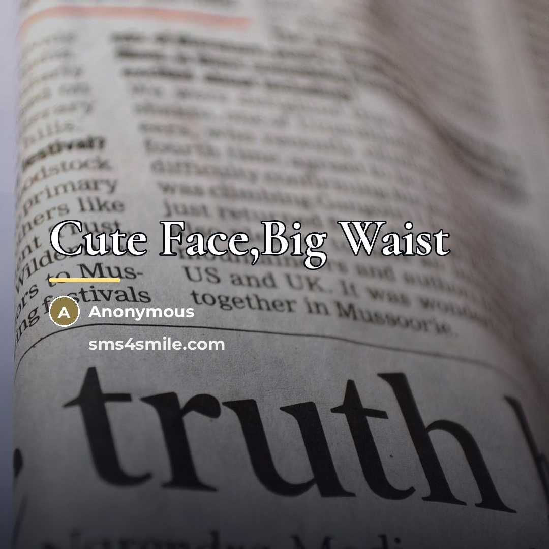 “Cute Face,Big Waist…” quote by Anonymous