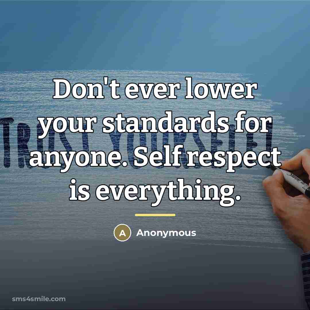 “Don't ever lower your standards for anyone. Self respect is…” quote by Anonymous