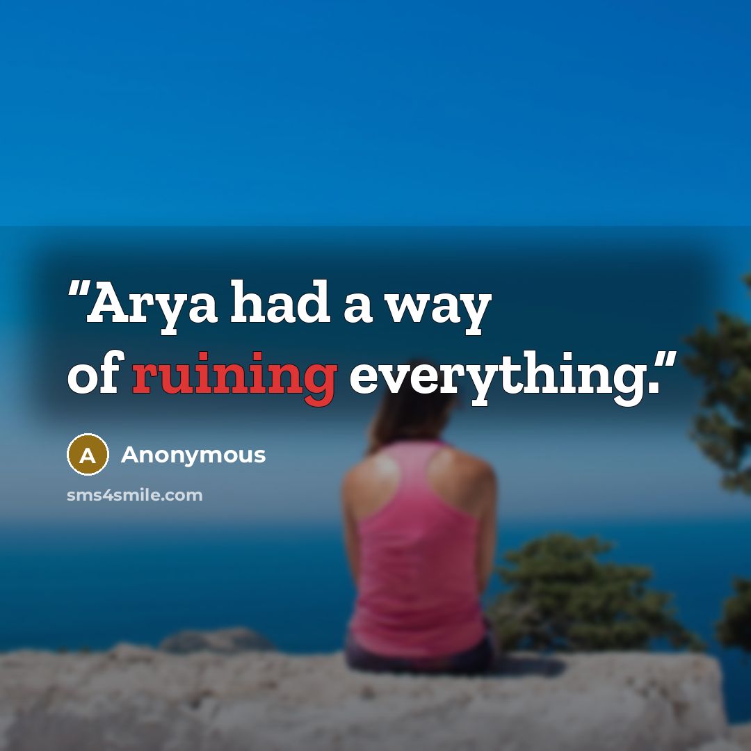 “Arya had a way of ruining everything.” quote by Anonymous