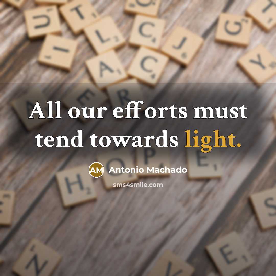 “All our efforts must tend towards light.…” quote by Antonio Machado