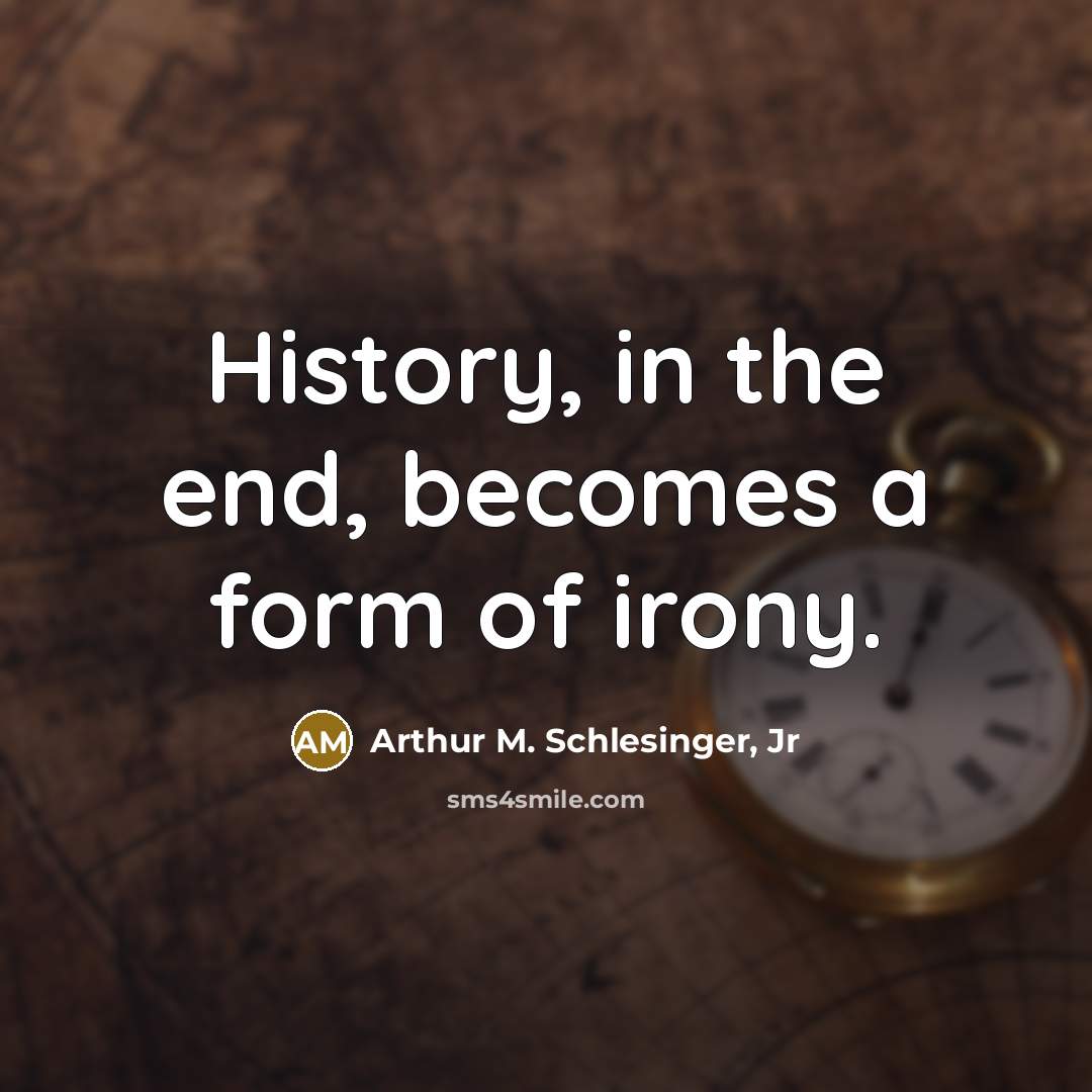 “History, in the end, becomes a form of irony.…” quote by Arthur M. Schlesinger, Jr