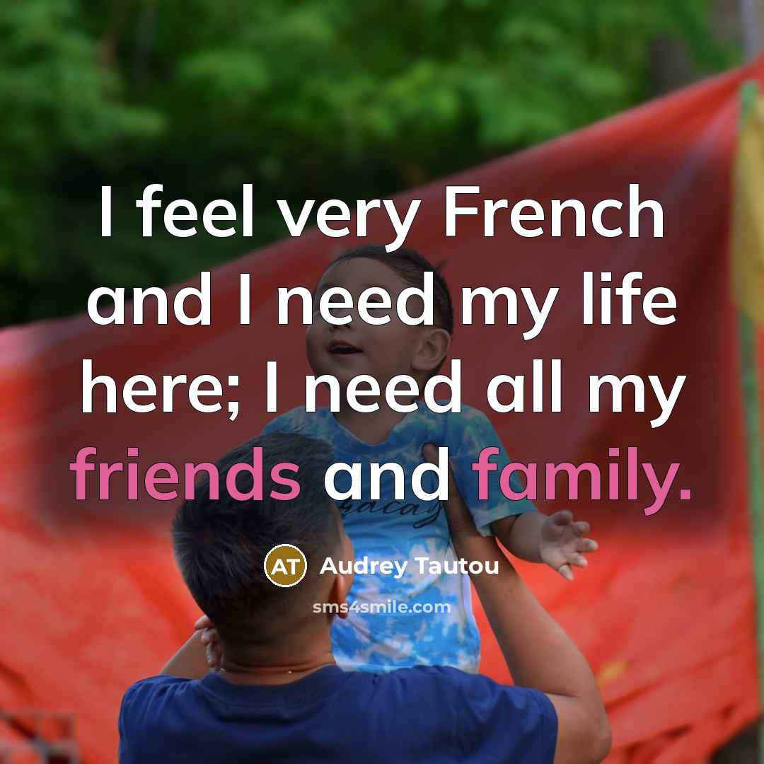 “I feel very French and I need my life here;…” quote by Audrey Tautou