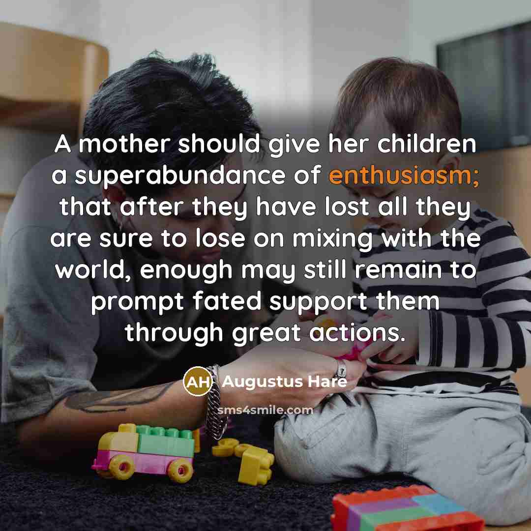 “A mother should give her children a superabundance of enthusiasm;…” quote by Augustus Hare