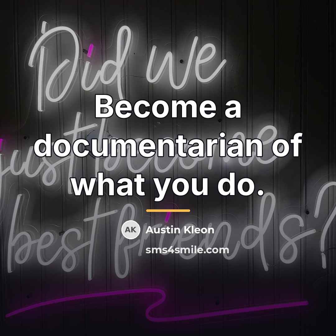 “Become a documentarian of what you do.…” quote by Austin Kleon