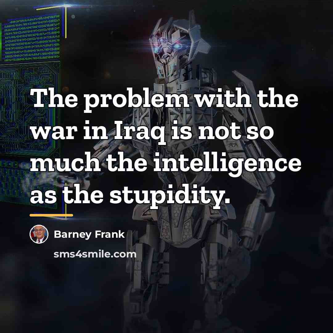 “The problem with the war in Iraq is not so…” quote by Barney Frank