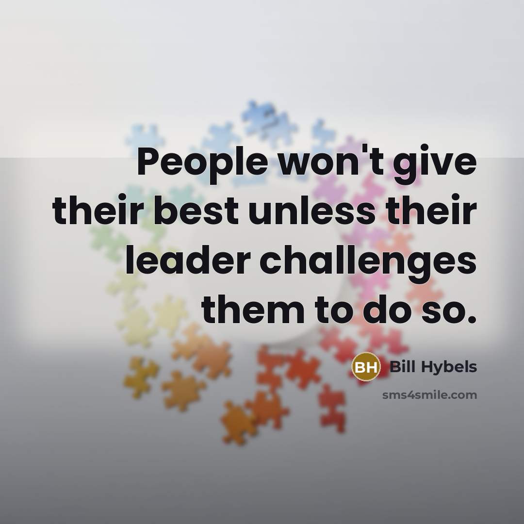 “People won't give their best unless their leader challenges them…” quote by Bill Hybels
