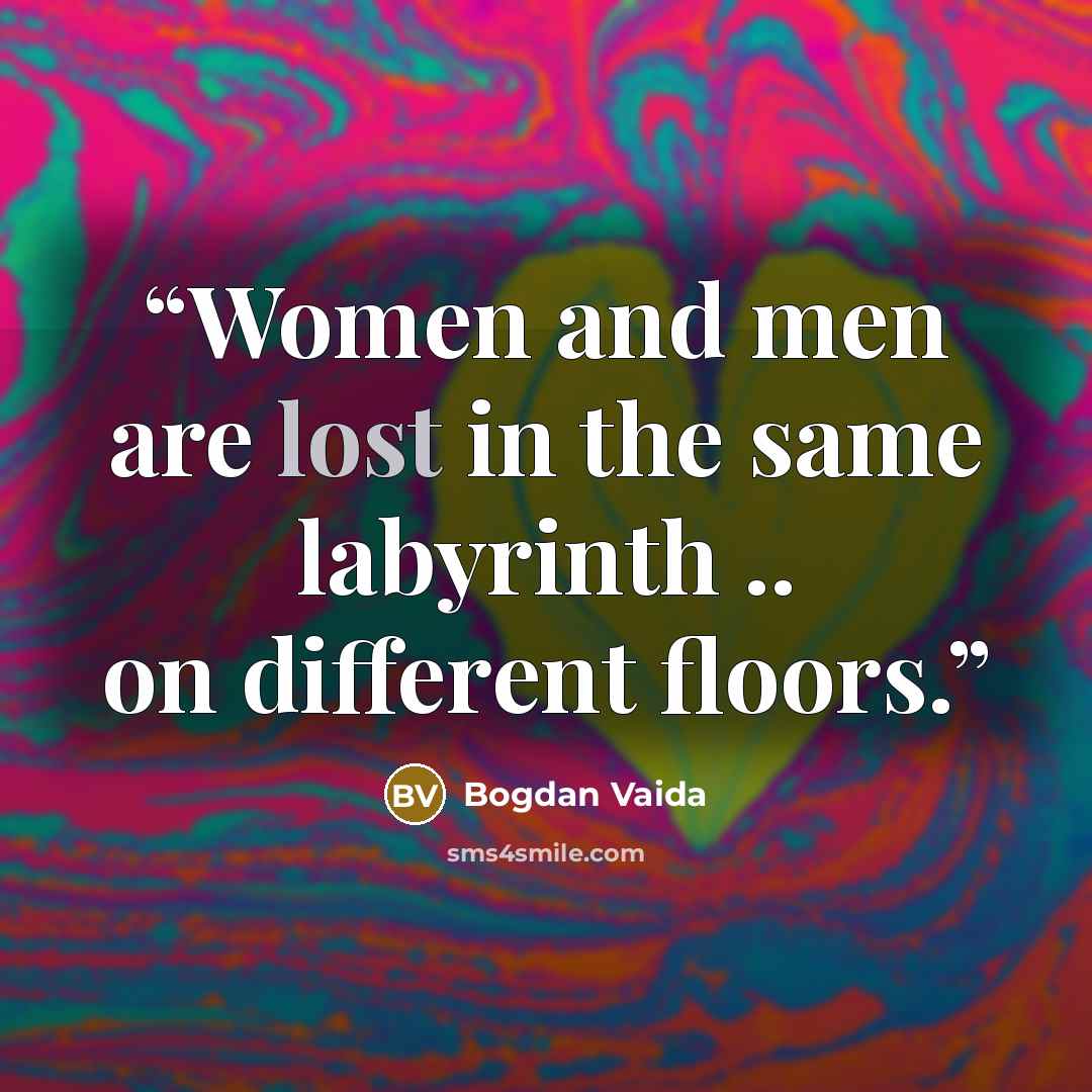 “Women and men are lost in the same labyrinth .. on different floors.” quote by Bogdan Vaida