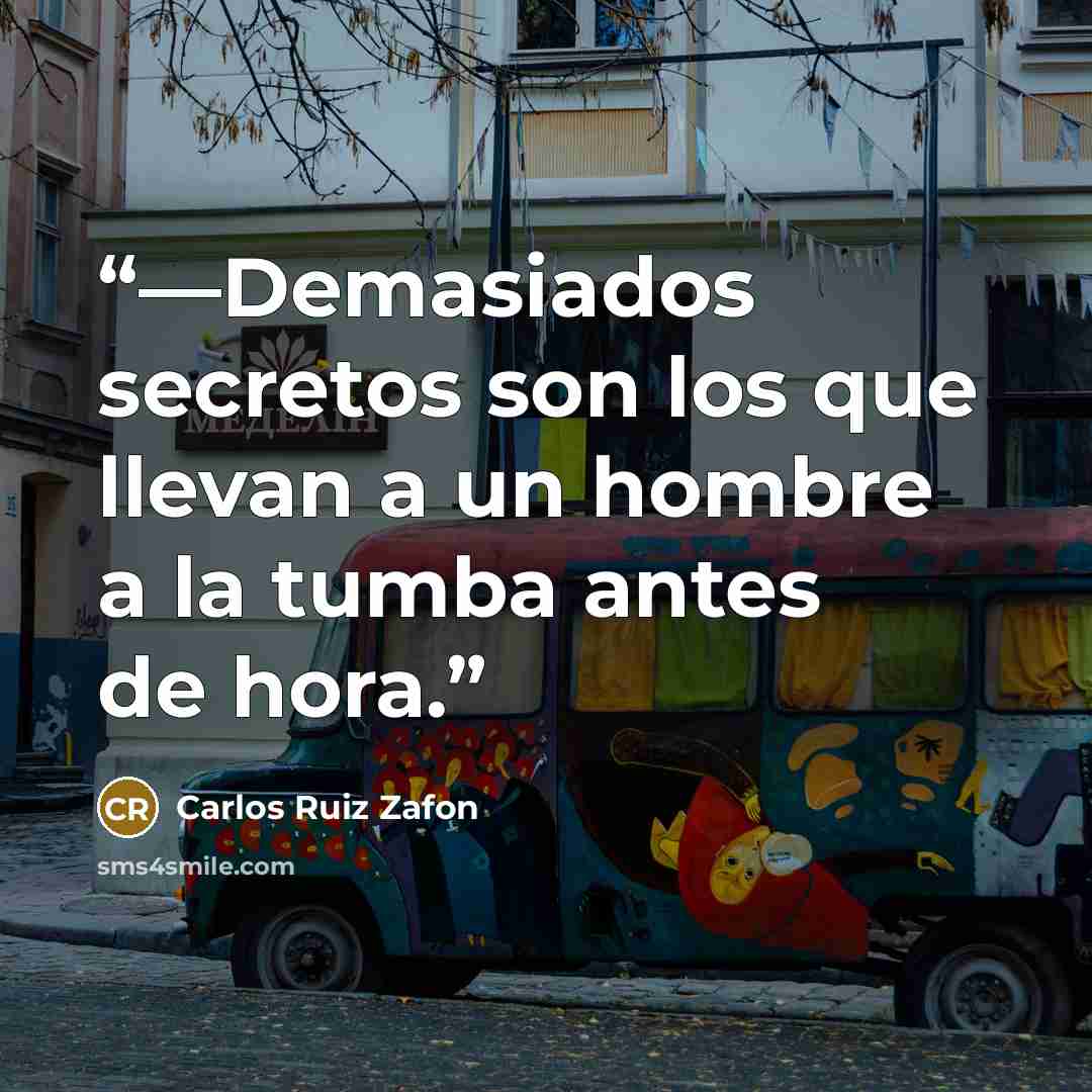 “—Demasiados secretos son los que llevan a un hombre a la tumba antes de hora.” quote by Carlos Ruiz Zafón