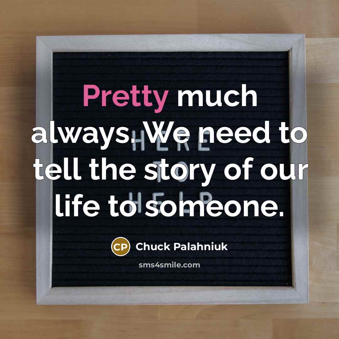 “Pretty much always. We need to tell the story of…” quote by Chuck Palahniuk