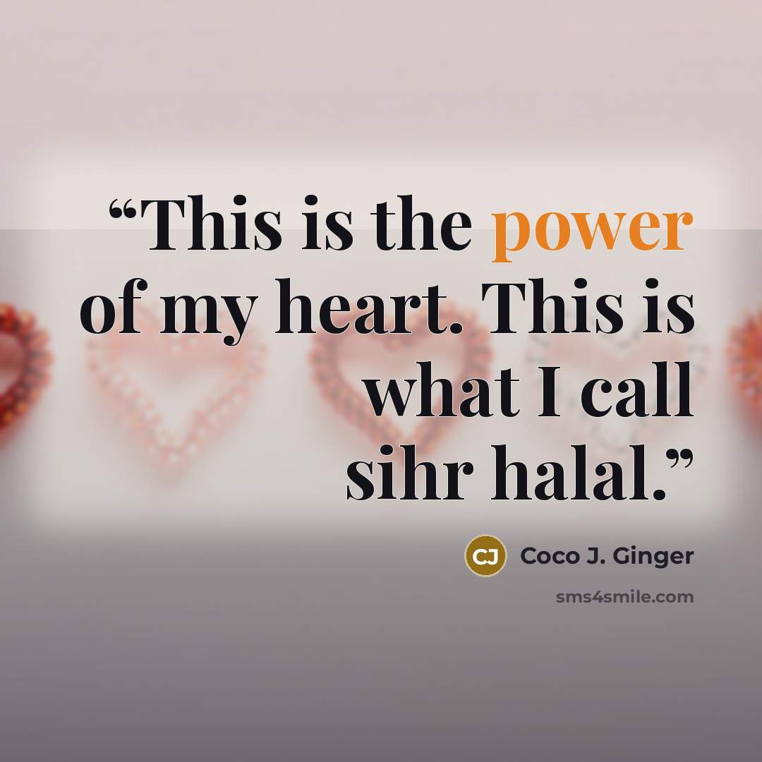“This is the power of my heart. This is what I call sihr halal.” quote by Coco J. Ginger