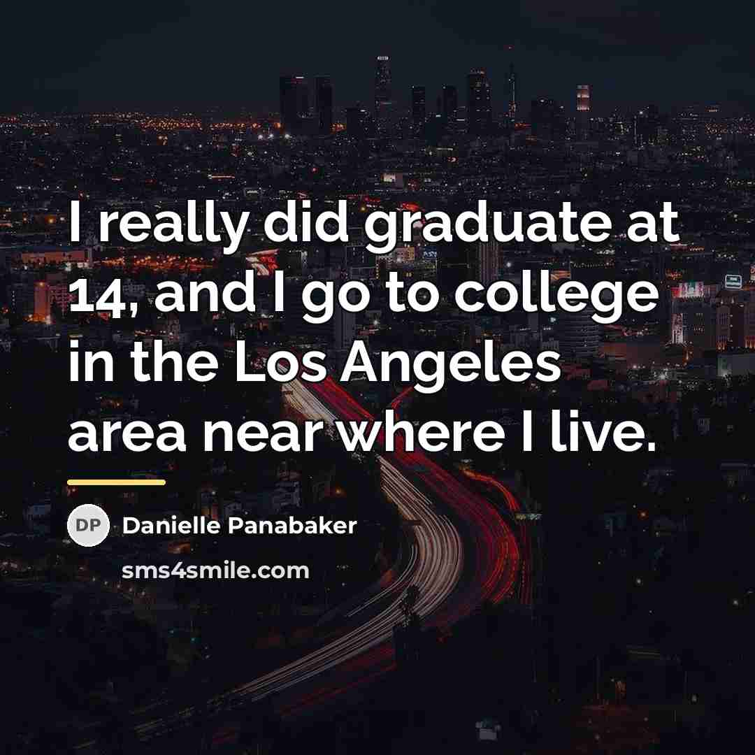 “I really did graduate at 14, and I go to…” quote by Danielle Panabaker