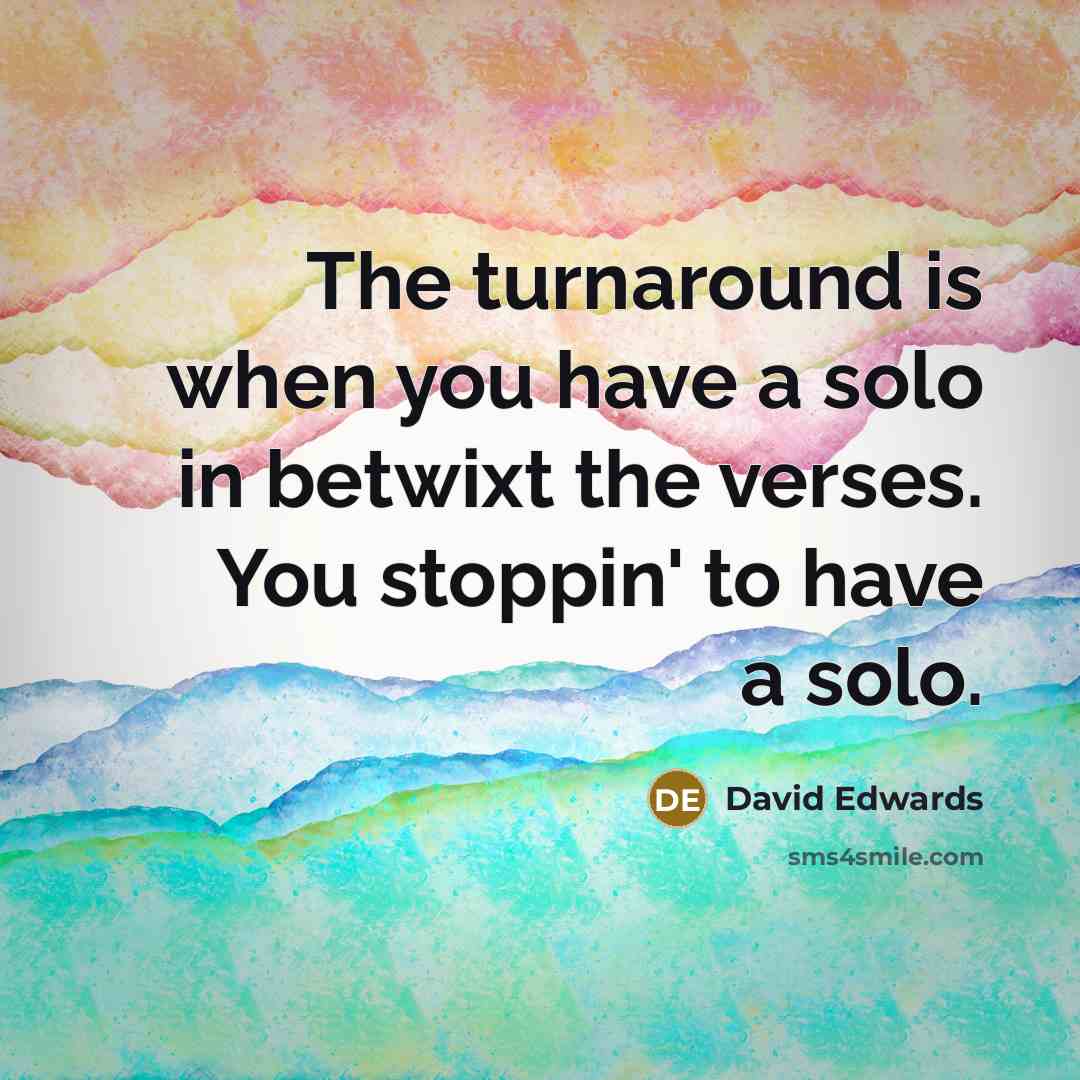 “The turnaround is when you have a solo in betwixt…” quote by David Edwards